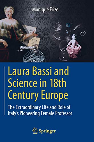 Laura Bassi and Science in 18th Century Europe: The Extraordinary Life and Role of Italy's Pioneering Female Professor von Springer